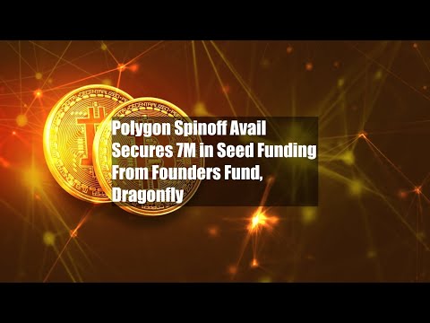 Polygon Spinoff Avail Secures $27M in Seed Funding From Founders Fund, [Video]