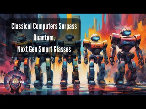 Classical Computers Surpass Quantum, Next Gen Smart Glasses [Video]