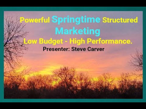Powerful Springtime Structured Marketing. Low Budget – High Performance. Steve Carver [Video]