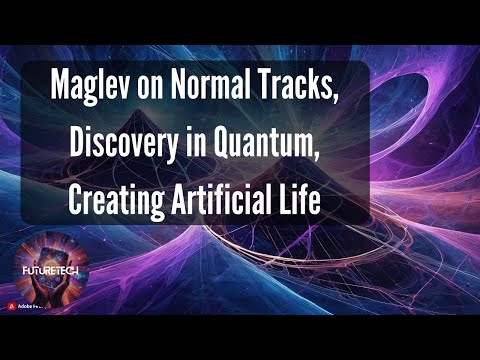 Maglev on Normal Tracks, Discovery in Quantum, Creating Artificial Life [Video]