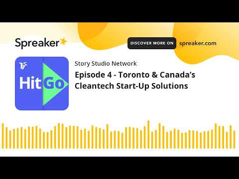 Episode 4 – Toronto & Canada’s Cleantech Start-Up Solutions [Video]