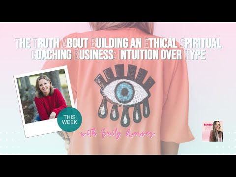 The Truth About Building an Ethical Spiritual Coaching Business Intuition over Hype w/ Emily Aarons [Video]