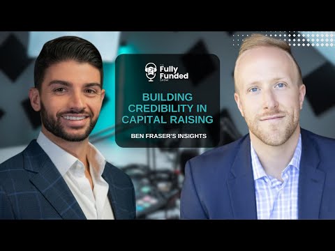 Building Credibility in Capital Raising: Ben Fraser’s Insights [Video]