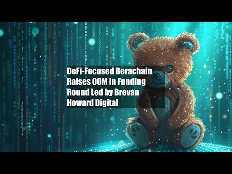 DeFi-Focused Berachain Raises $100M in Funding Round Led by Brevan [Video]