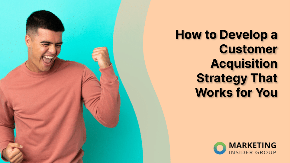How to Develop a Customer Acquisition Strategy That Works for You [Video]