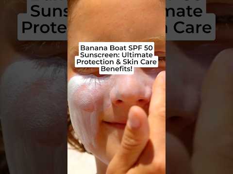 Banana Boat SPF 50 Sunscreen: Ultimate Protection & Skin Care Benefits! [Video]