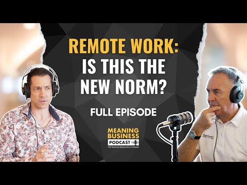 Remote Work: Is This The New Norm? | Meaning Business Podcast Episode 14 Full Episode [Video]