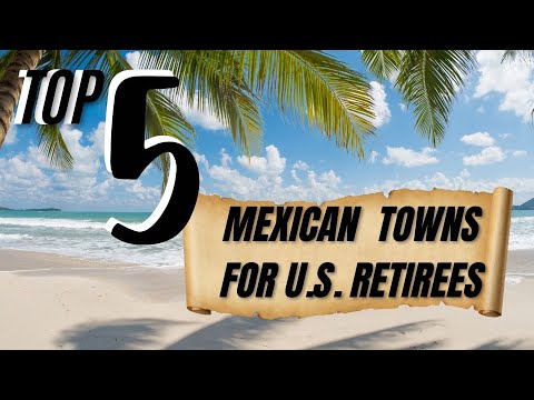 Top 5 Mexican Towns for US Retirees [Video]