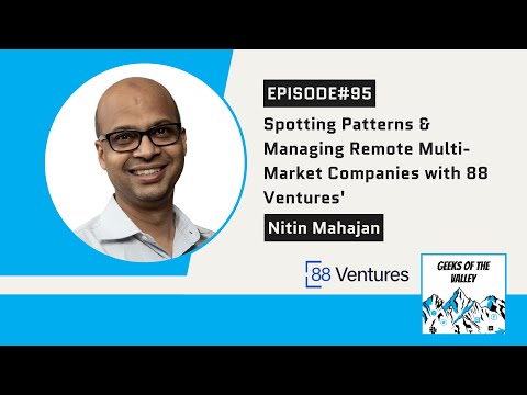 #95: Spotting Patterns & Managing Remote Multi-Market Companies with 88 Ventures’ Nitin Mahajan [Video]