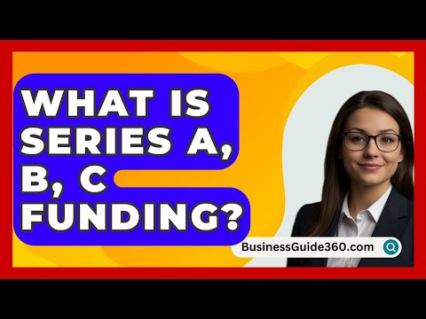 What Is Series A, B, C Funding? – BusinessGuide360.com [Video]