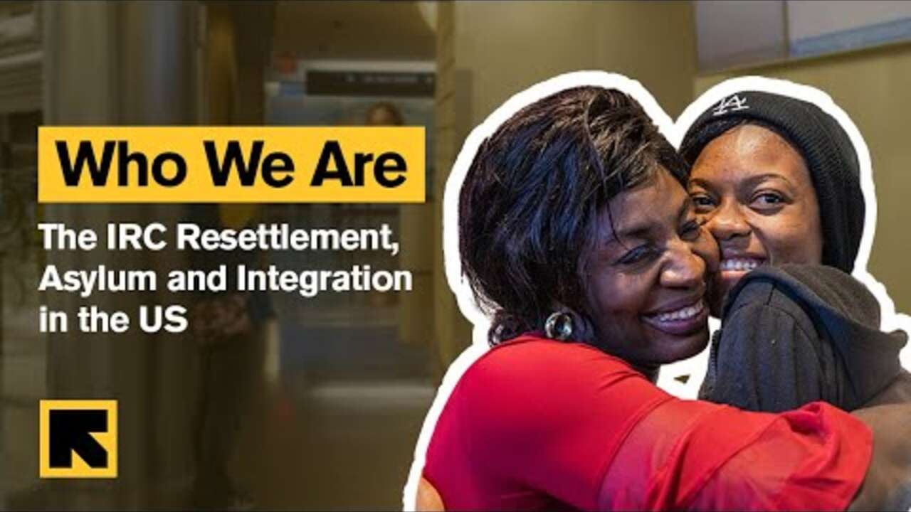 The IRCs US Resettlement, Asylum & Integration: Who We Are [Video]