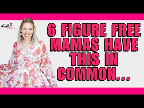 3 Things 6-Figure Free Mamas Have In Common (and 1 they don’t!) [Video]