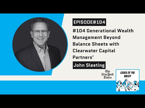 #104 Generational Wealth Management Beyond Balance Sheet Clearwater Capital Partner John Sleeting [Video]