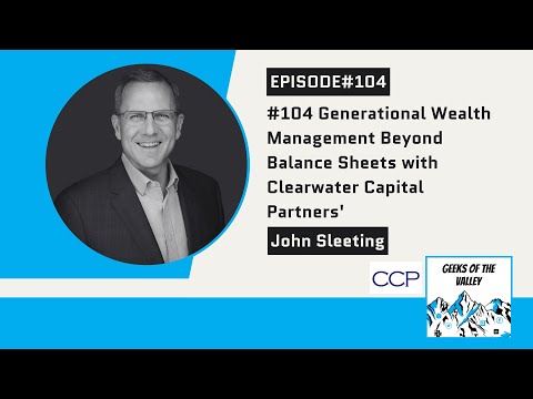 #104 Generational Wealth Management Beyond Balance Sheets Clearwater Capital Partners’ John Sleeting [Video]