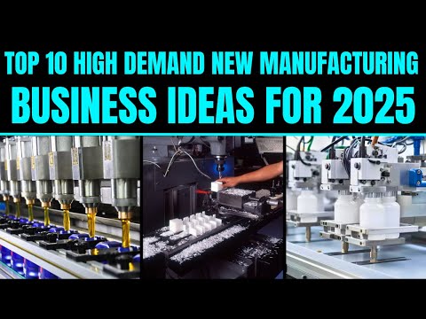 Top 10 High Demand New Manufacturing Business Ideas for 2025 [Video]